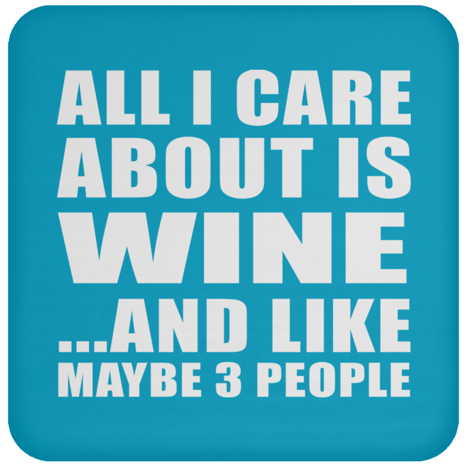 All I Care About Is Wine - Drink Coaster