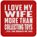 I Love My Wife More Than Collecting Toys - Drink Coaster