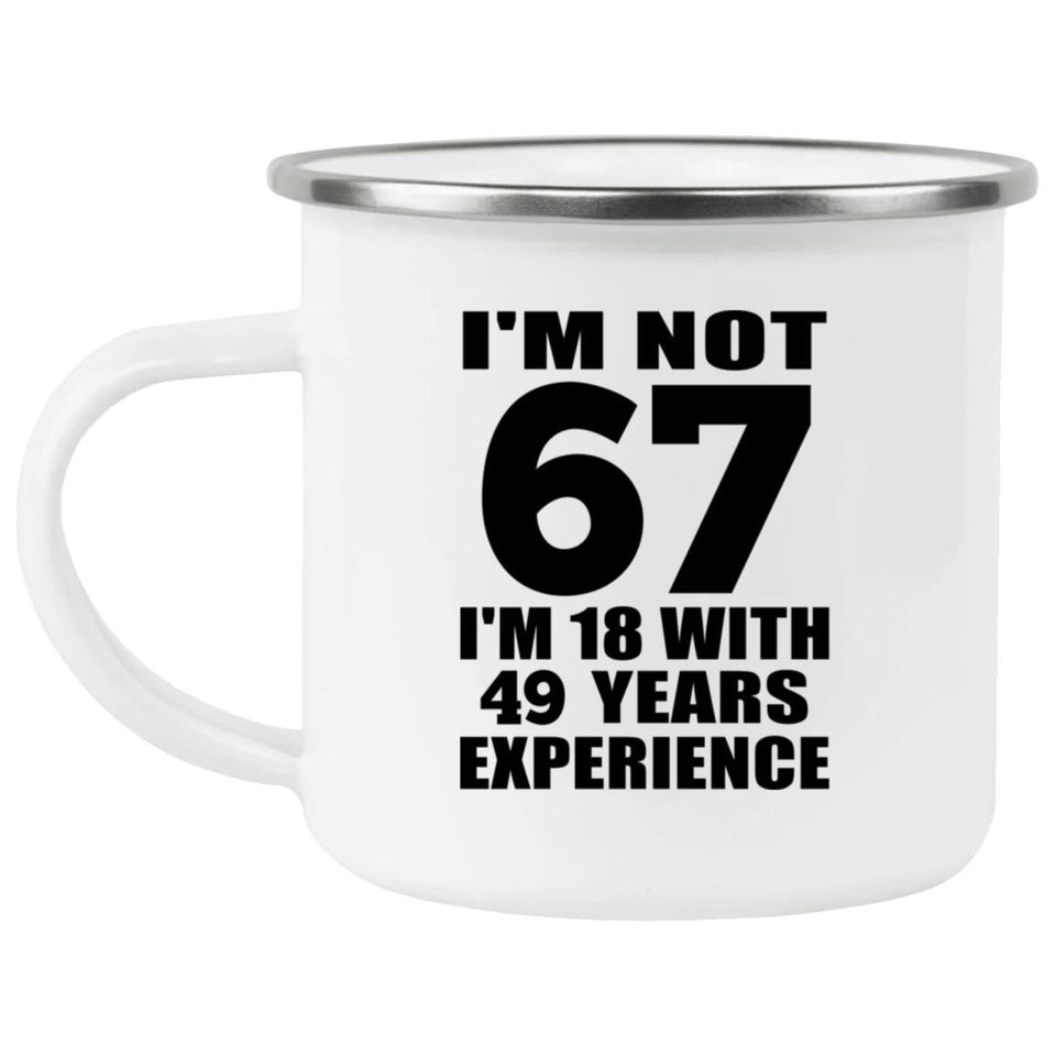 67th Birthday I'm Not 67 I'm 18 With 49 Years Experience - 12oz Camping Mug
