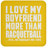 I Love My Boyfriend More Than Racquetball - Drink Coaster