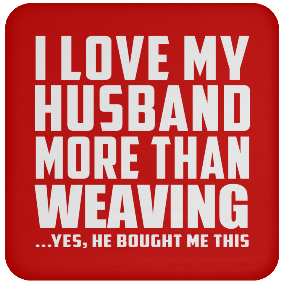 I Love My Husband More Than Weaving - Drink Coaster