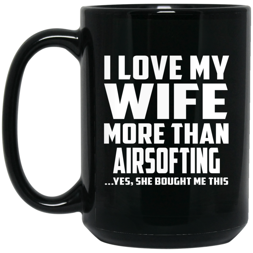 I Love My Wife More Than Airsofting - 15 Oz Coffee Mug Black