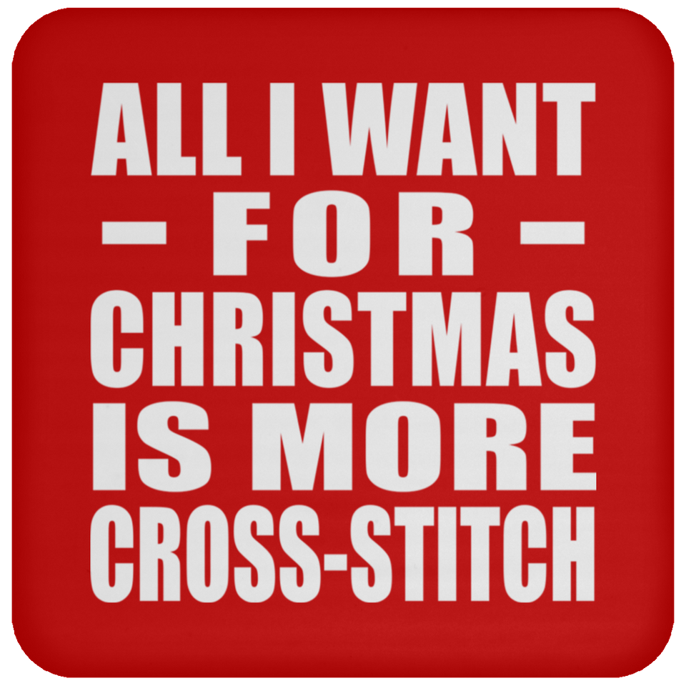 All I Want For Christmas Is More Cross-Stitch - Coaster