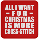 All I Want For Christmas Is More Cross-Stitch - Coaster