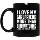 I Love My Girlfriend More Than Bird Watching - 11 Oz Coffee Mug Black