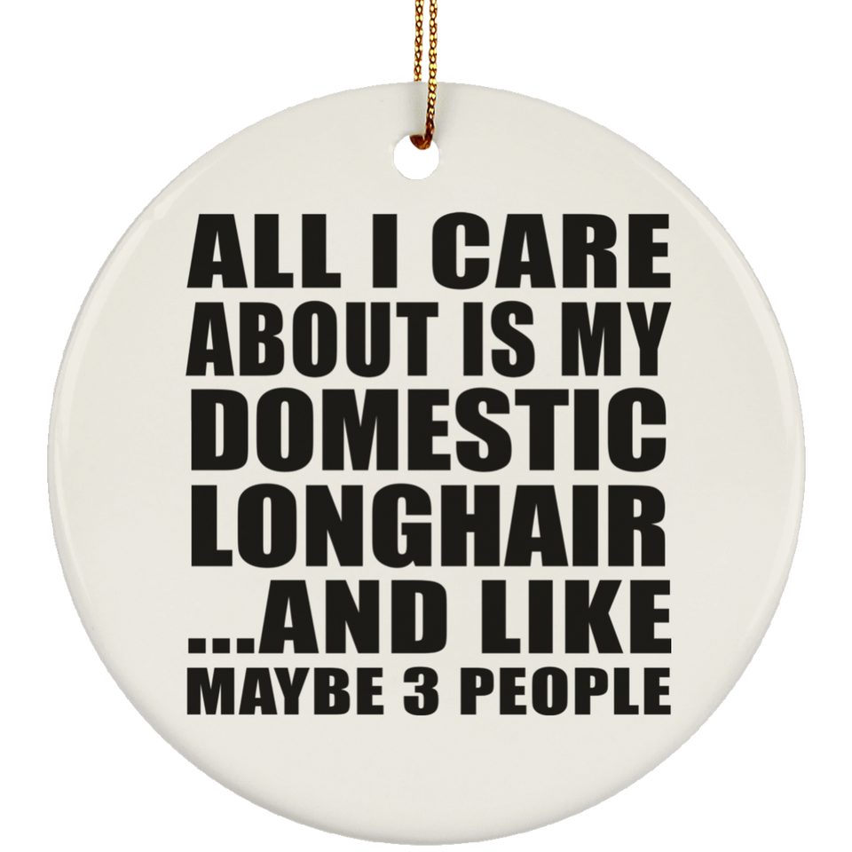 All I Care About Is My Domestic Longhair - Circle Ornament