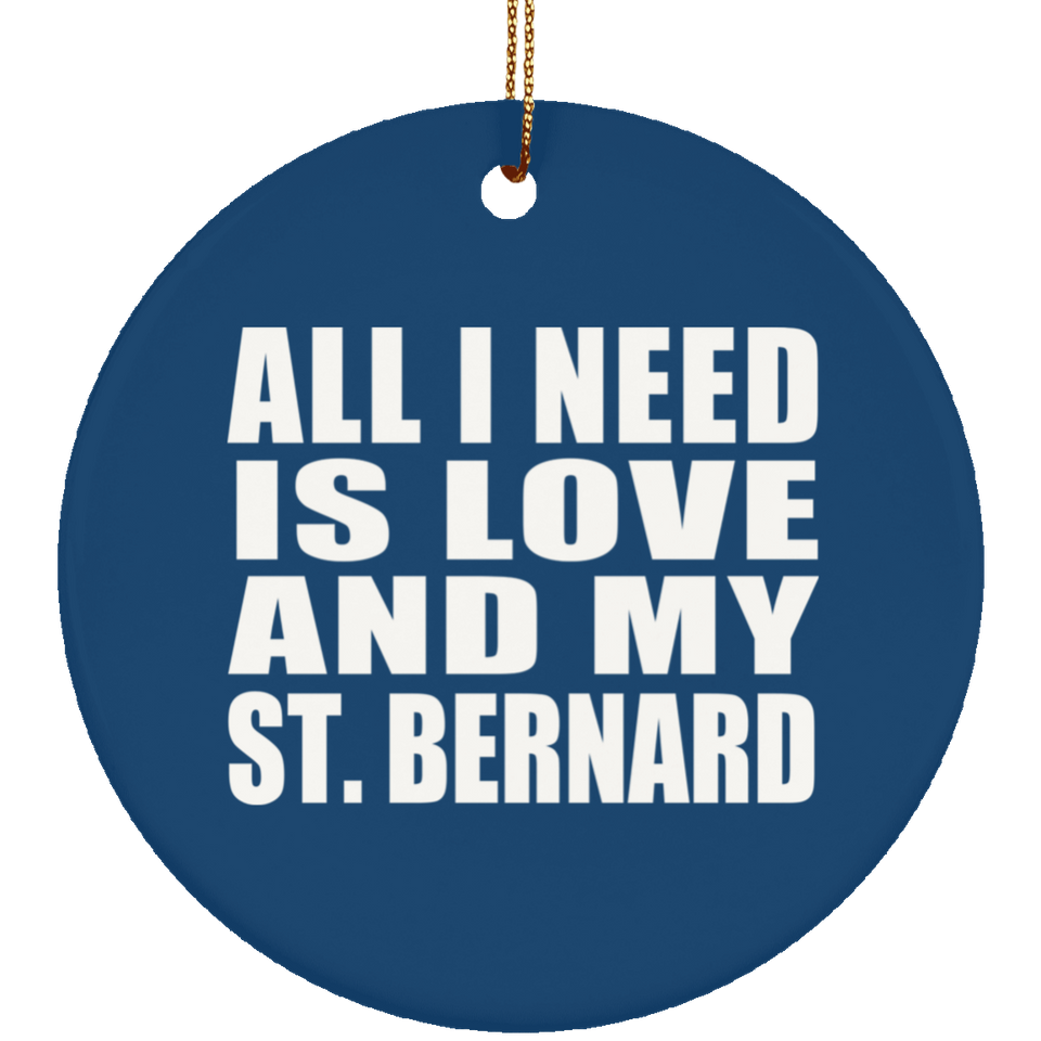 All I Need Is Love And My St. Bernard - Circle Ornament