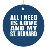 All I Need Is Love And My St. Bernard - Circle Ornament