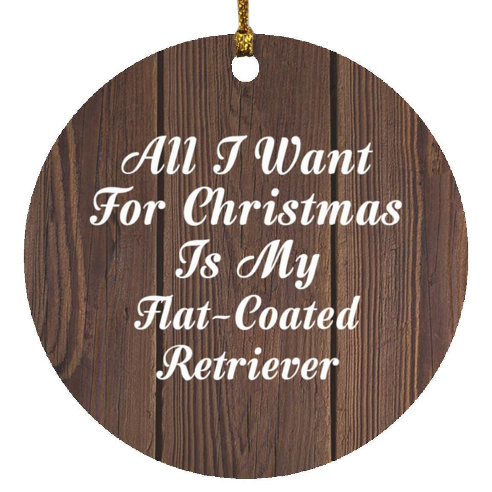 All I Want For Christmas Is My Flat-Coated Retriever - Circle Ornament D