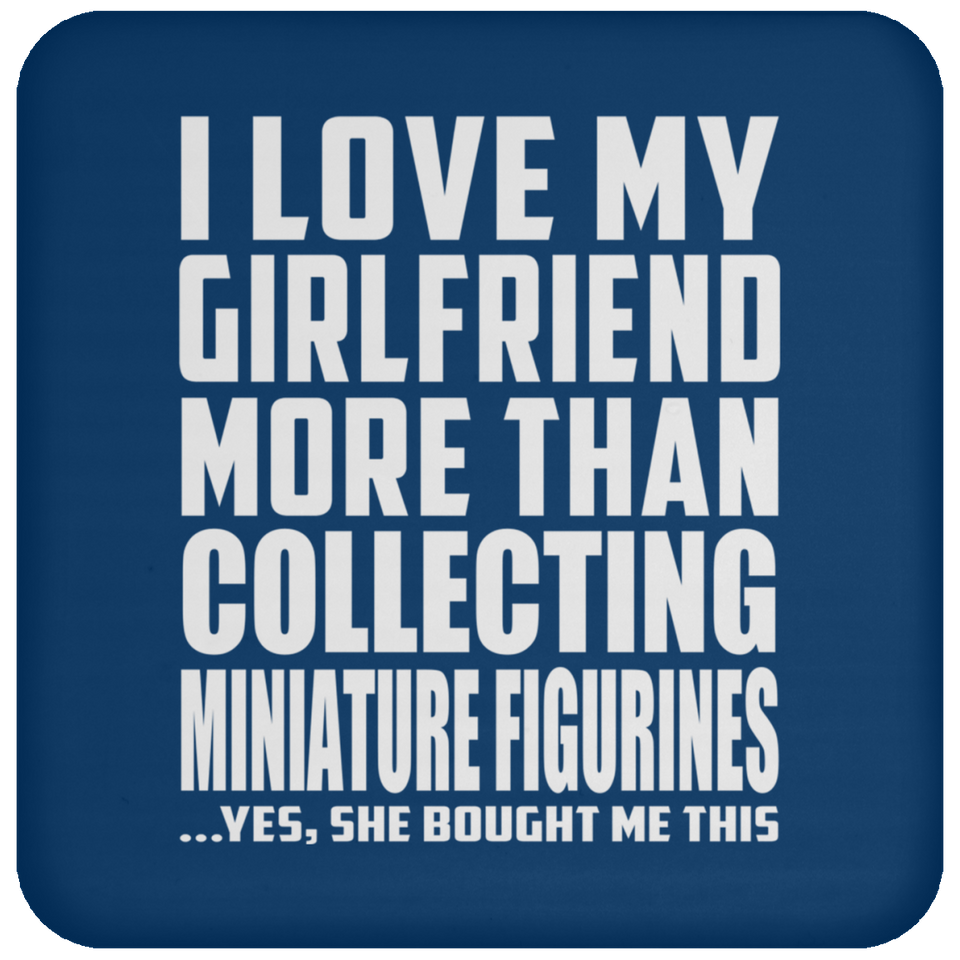 I Love My Girlfriend More Than Collecting Miniature Figurines - Drink Coaster