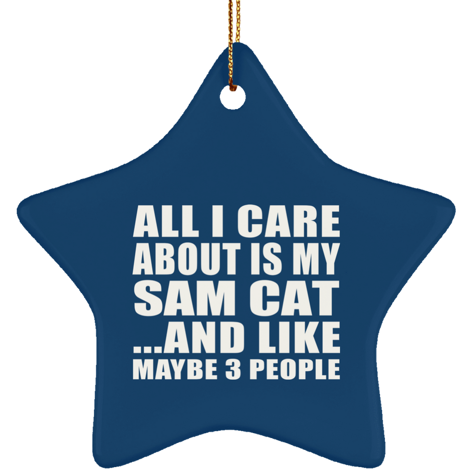 All I Care About Is My Sam Cat - Star Ornament