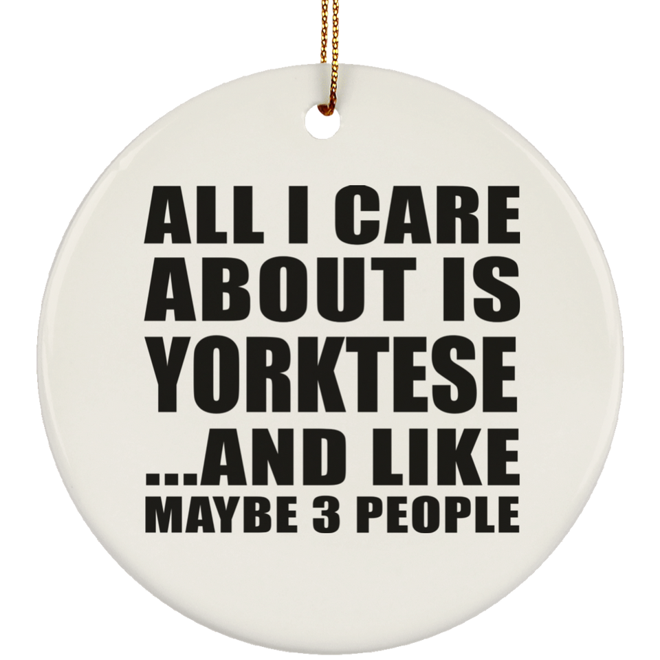 All I Care About Is Yorktese - Circle Ornament