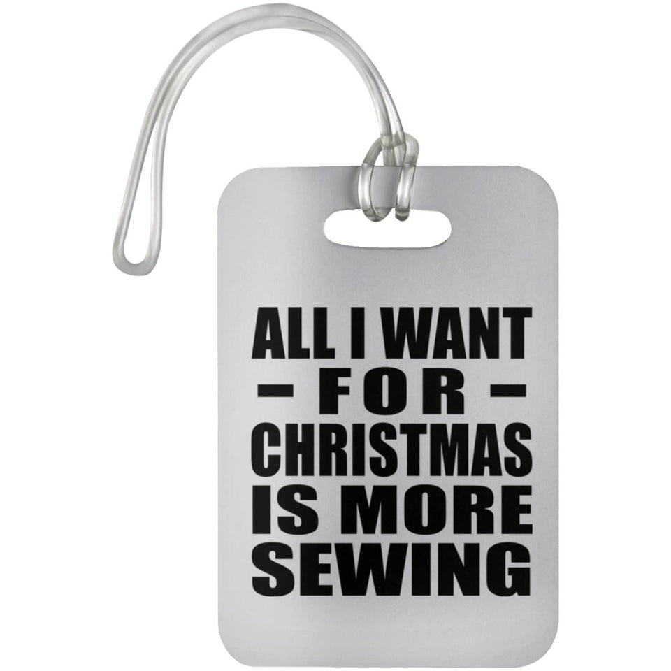 All I Want For Christmas Is More Sewing - Luggage Bag Tag