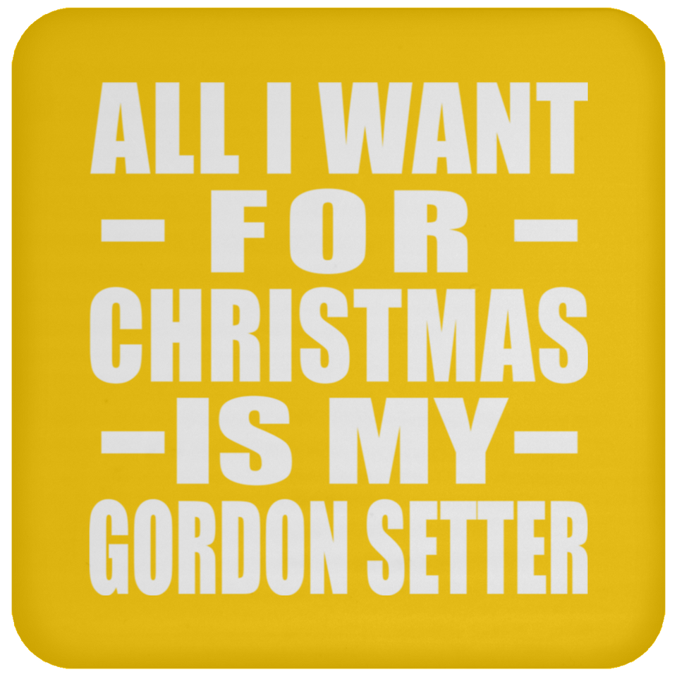 All I Want For Christmas Is My Gordon Setter - Coaster
