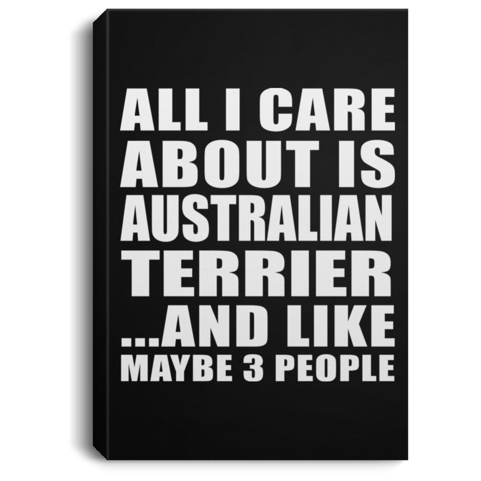 All I Care About Is Australian Terrier - Canvas Portrait