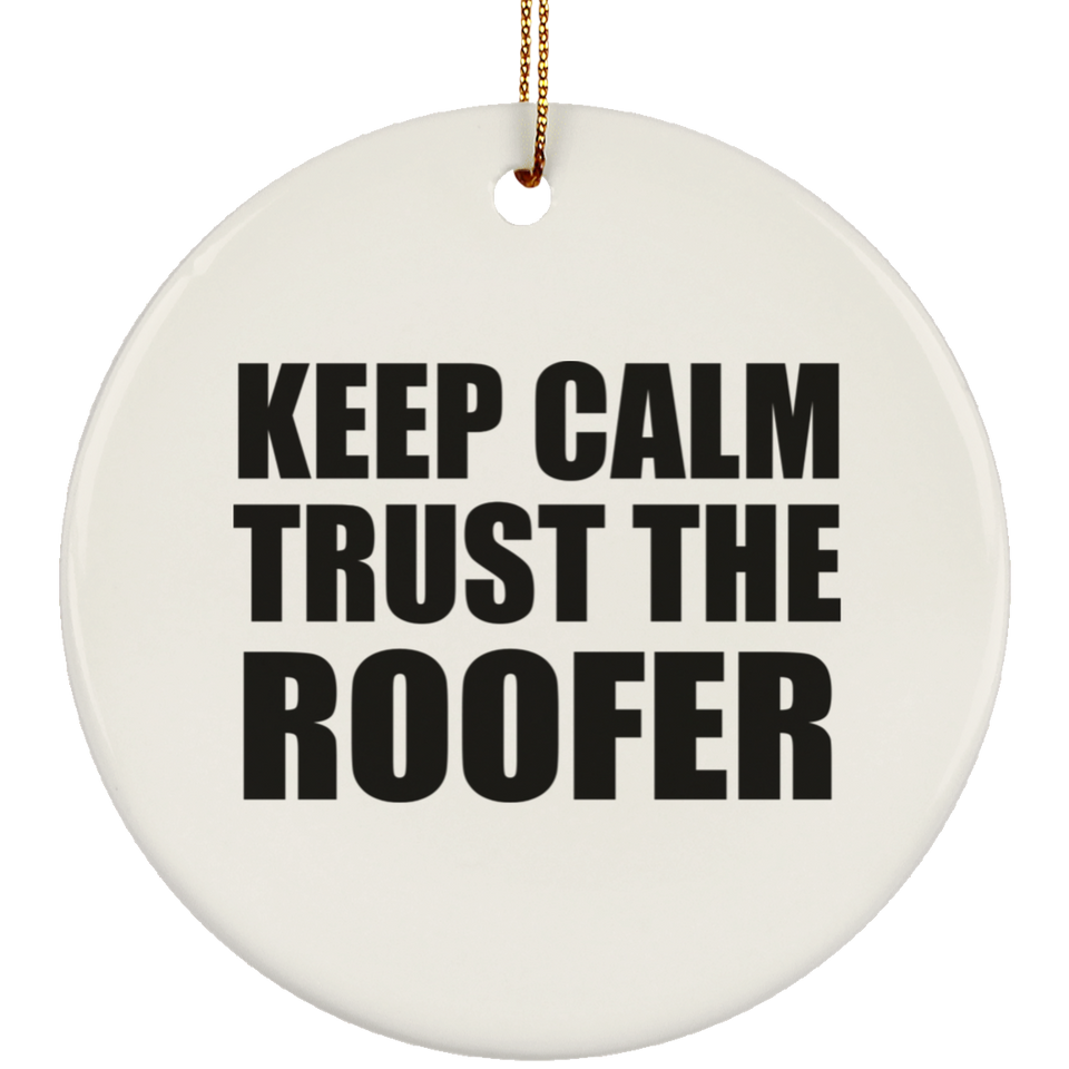 Keep Calm and Trust The Roofer - Circle Ornament