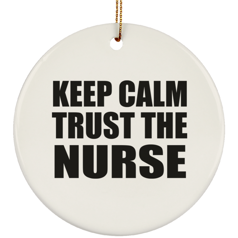 Keep Calm and Trust The Nurse - Circle Ornament