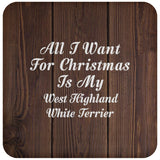All I Want For Christmas Is My West Highland White Terrier - Drink Coaster D