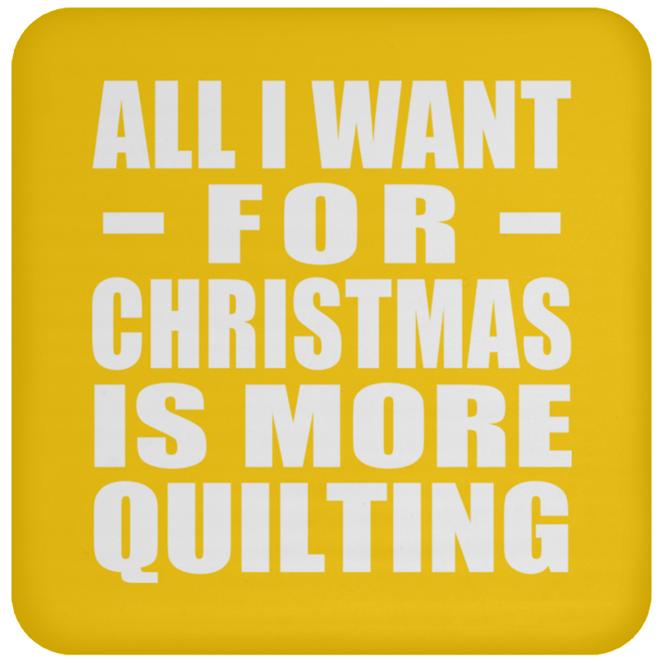 All I Want For Christmas Is More Quilting - Coaster