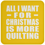 All I Want For Christmas Is More Quilting - Coaster