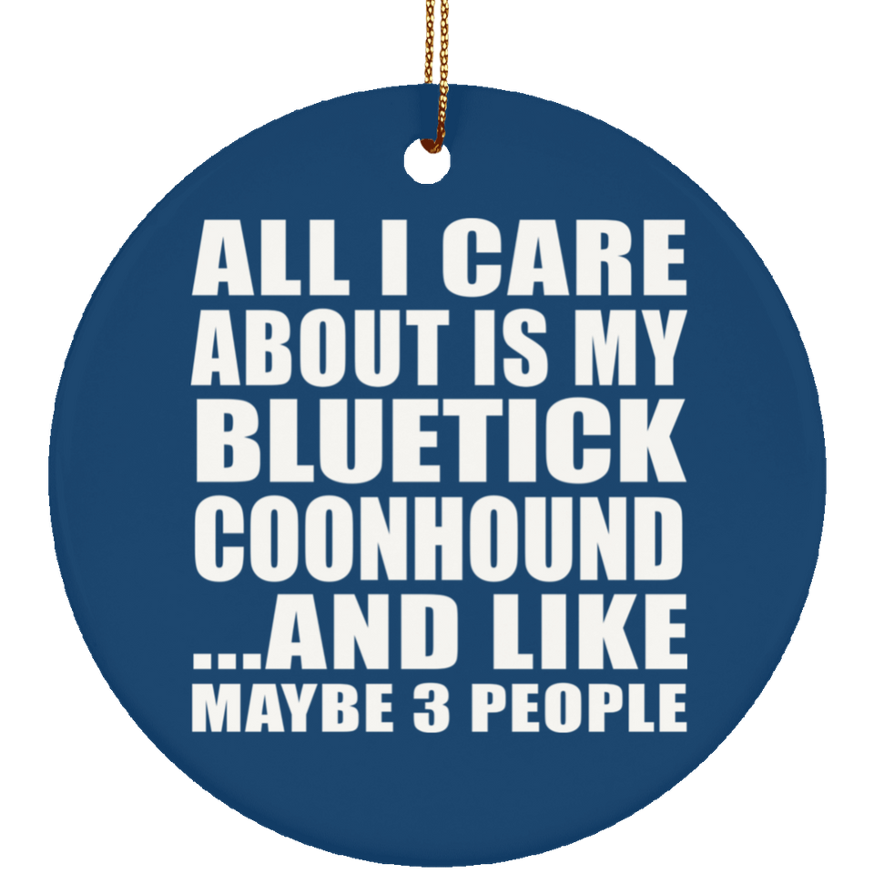 All I Care About Is My Bluetick Coonhound - Circle Ornament