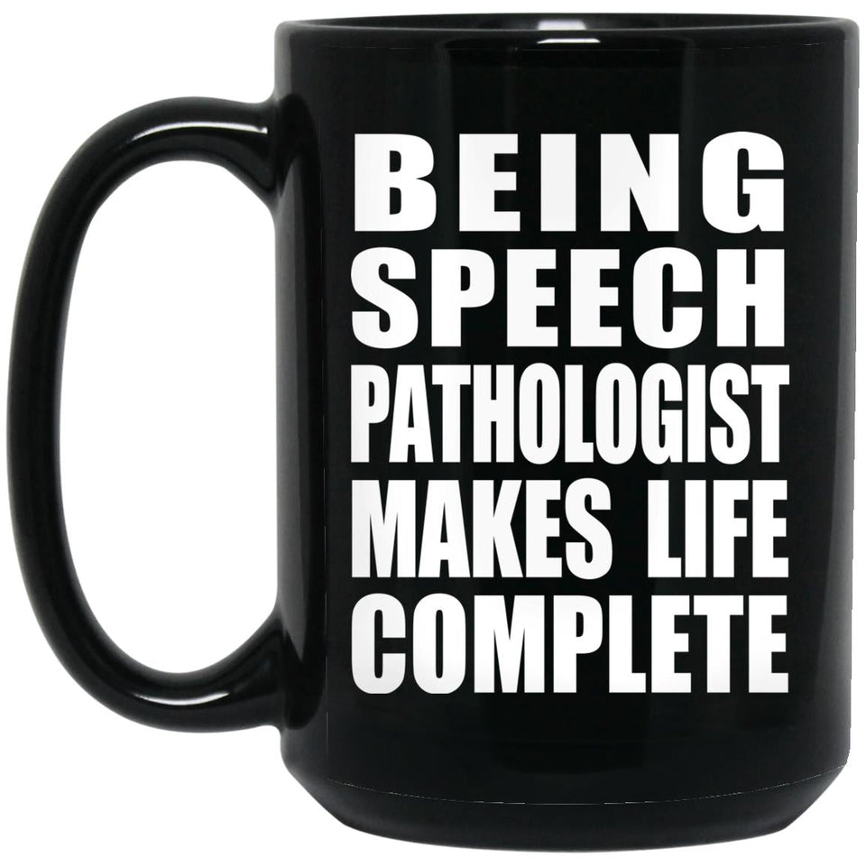 Being Speech Pathologist Makes Life Complete - 15oz Coffee Mug Black