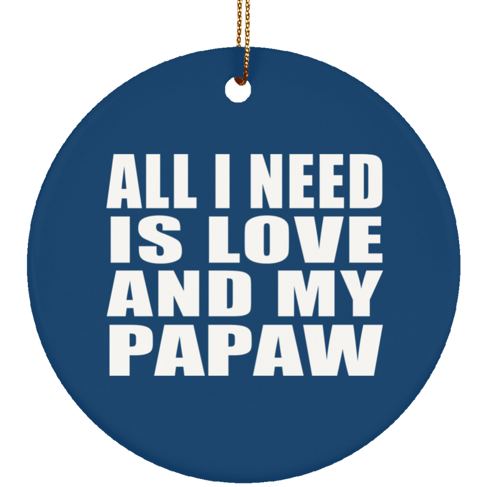 All I Need Is Love And My Papaw - Circle Ornament