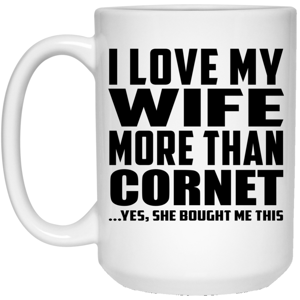 I Love My Wife More Than Cornet - 15 Oz Coffee Mug