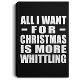 All I Want For Christmas Is More Whittling - Canvas Portrait