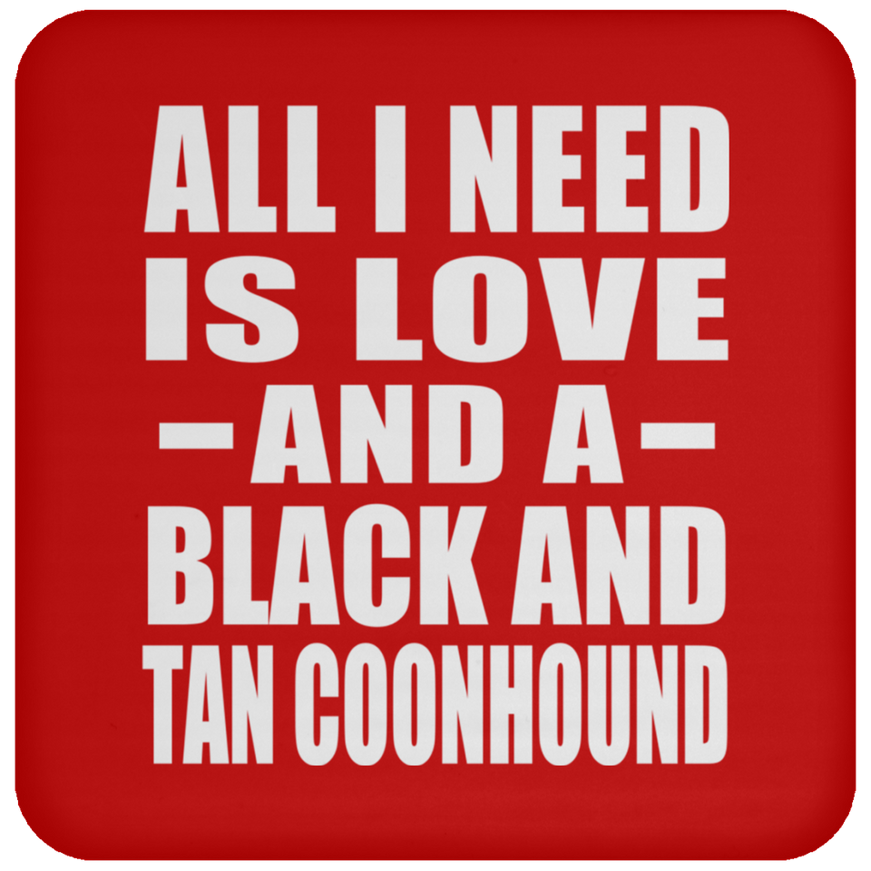 All I Need Is Love And A Black And Tan Coonhound - Drink Coaster