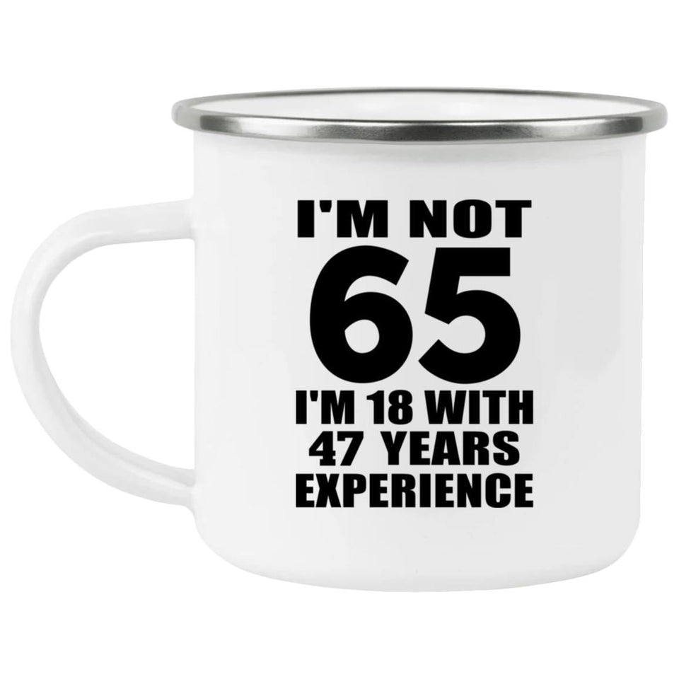 65th Birthday I'm Not 65 I'm 18 With 47 Years Experience - 12oz Camping Mug