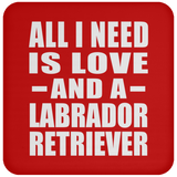 All I Need Is Love And A Labrador Retriever - Drink Coaster