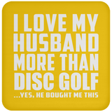 I Love My Husband More Than Disc Golf - Drink Coaster