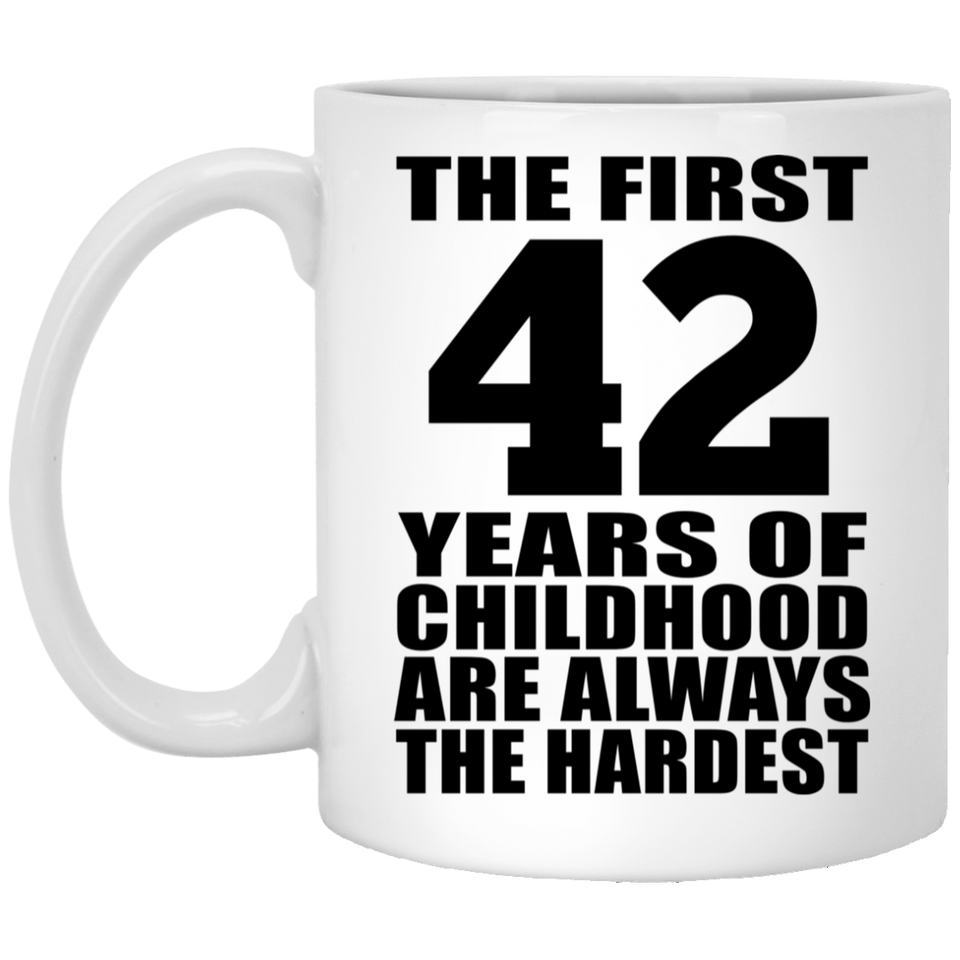 42nd Birthday First 42 Years of Childhood Are The Hardest - 11oz Coffee Mug
