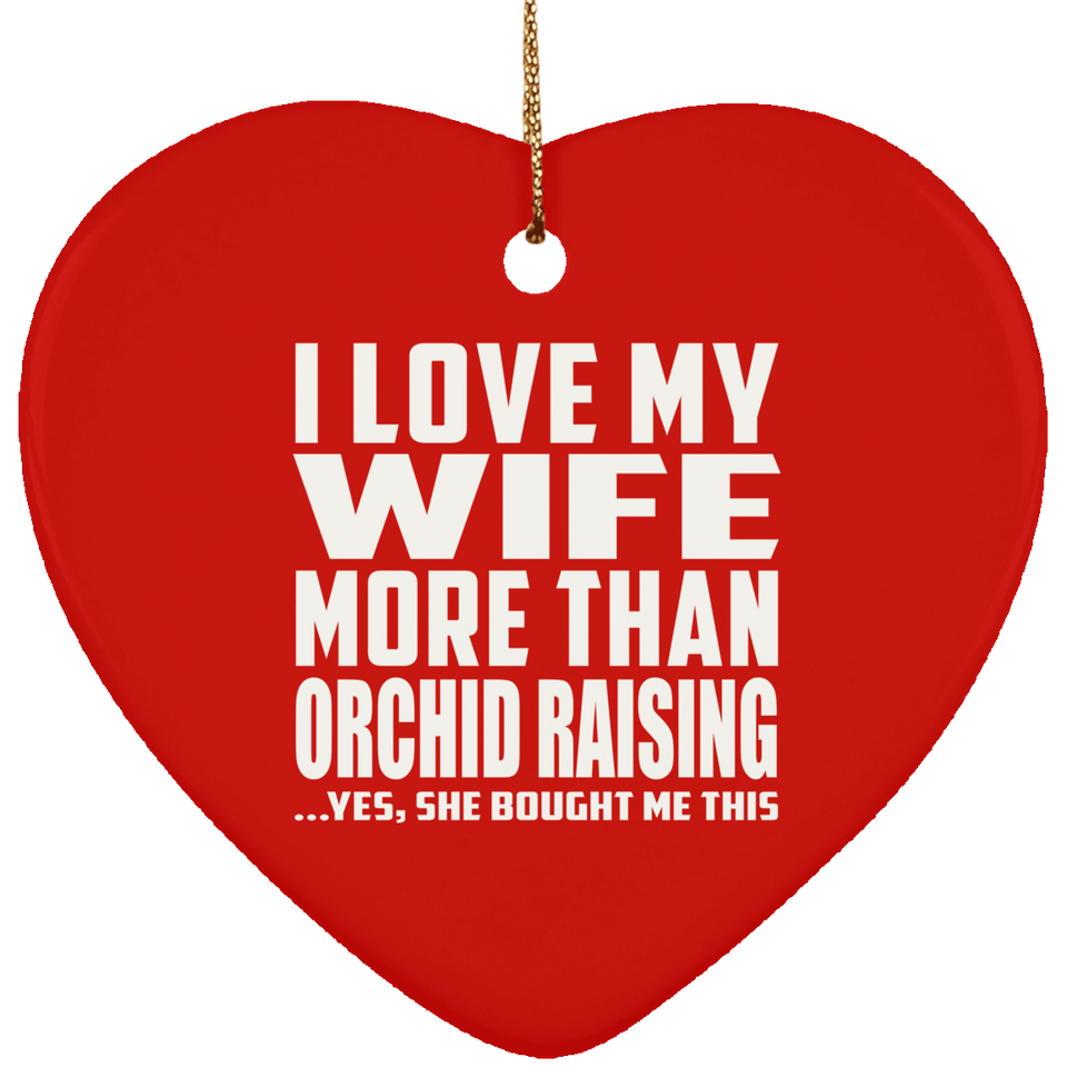 I Love My Wife More Than Orchid Raising - Heart Ornament