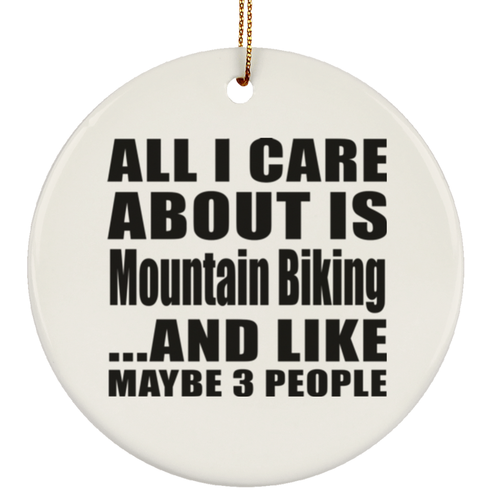 All I Care About Is Mountain Biking - Circle Ornament