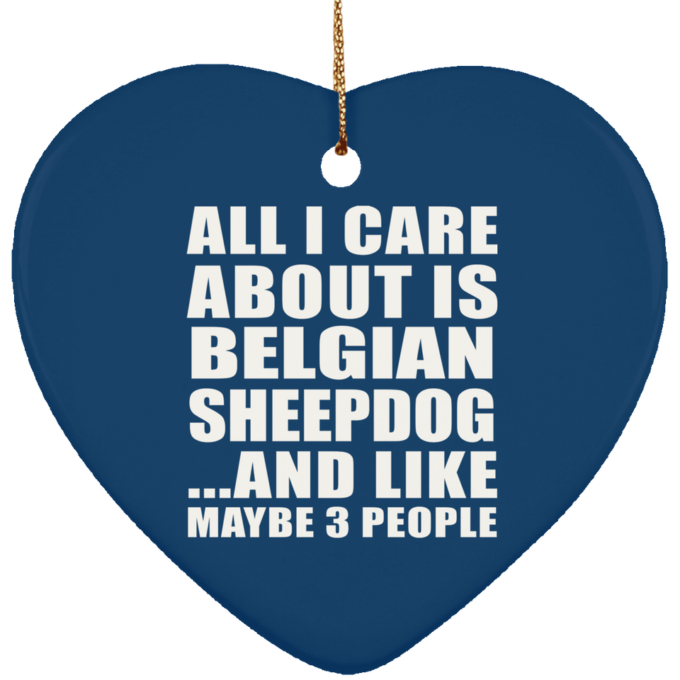 All I Care About Is Belgian Sheepdog - Heart Ornament