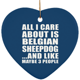 All I Care About Is Belgian Sheepdog - Heart Ornament