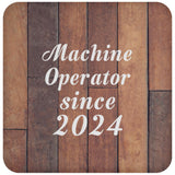 Machine Operator Since 2024 - Drink Coaster E