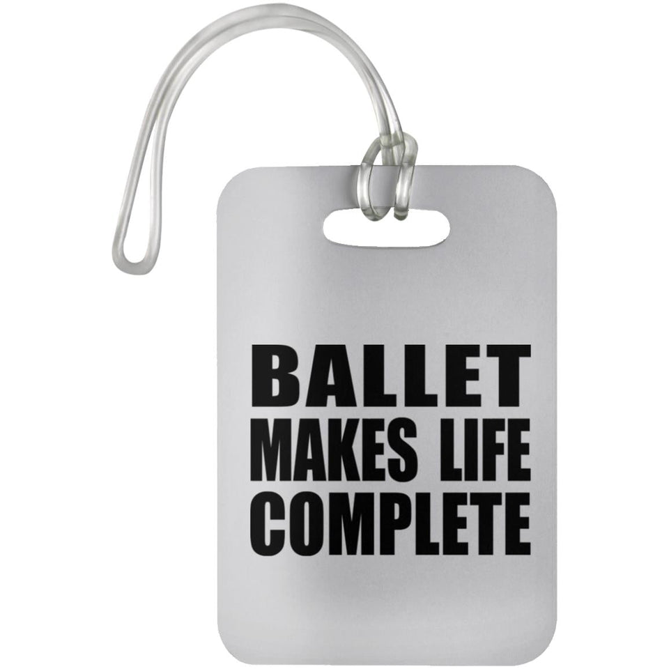 Ballet Makes Life Complete - Luggage Bag Tag