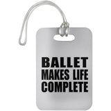 Ballet Makes Life Complete - Luggage Bag Tag