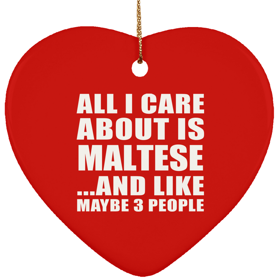 All I Care About Is Maltese - Heart Ornament