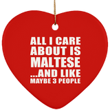 All I Care About Is Maltese - Heart Ornament