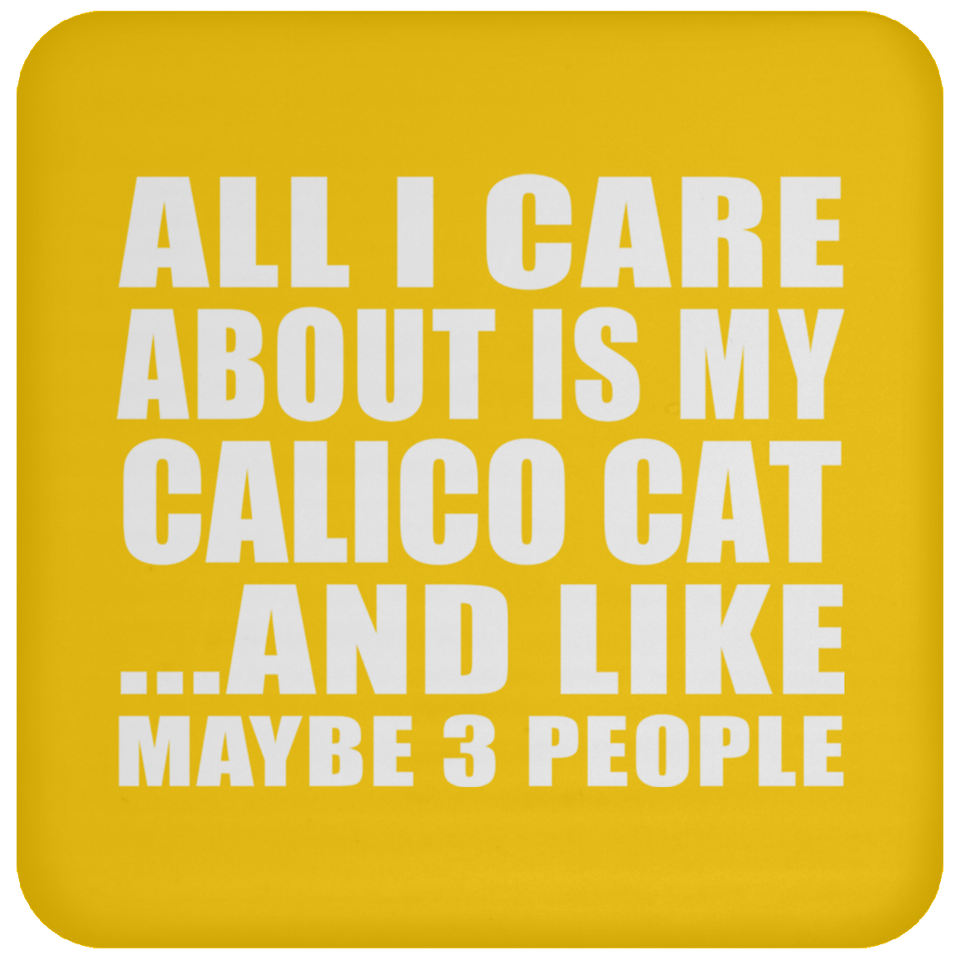 All I Care About Is My Calico Cat - Drink Coaster