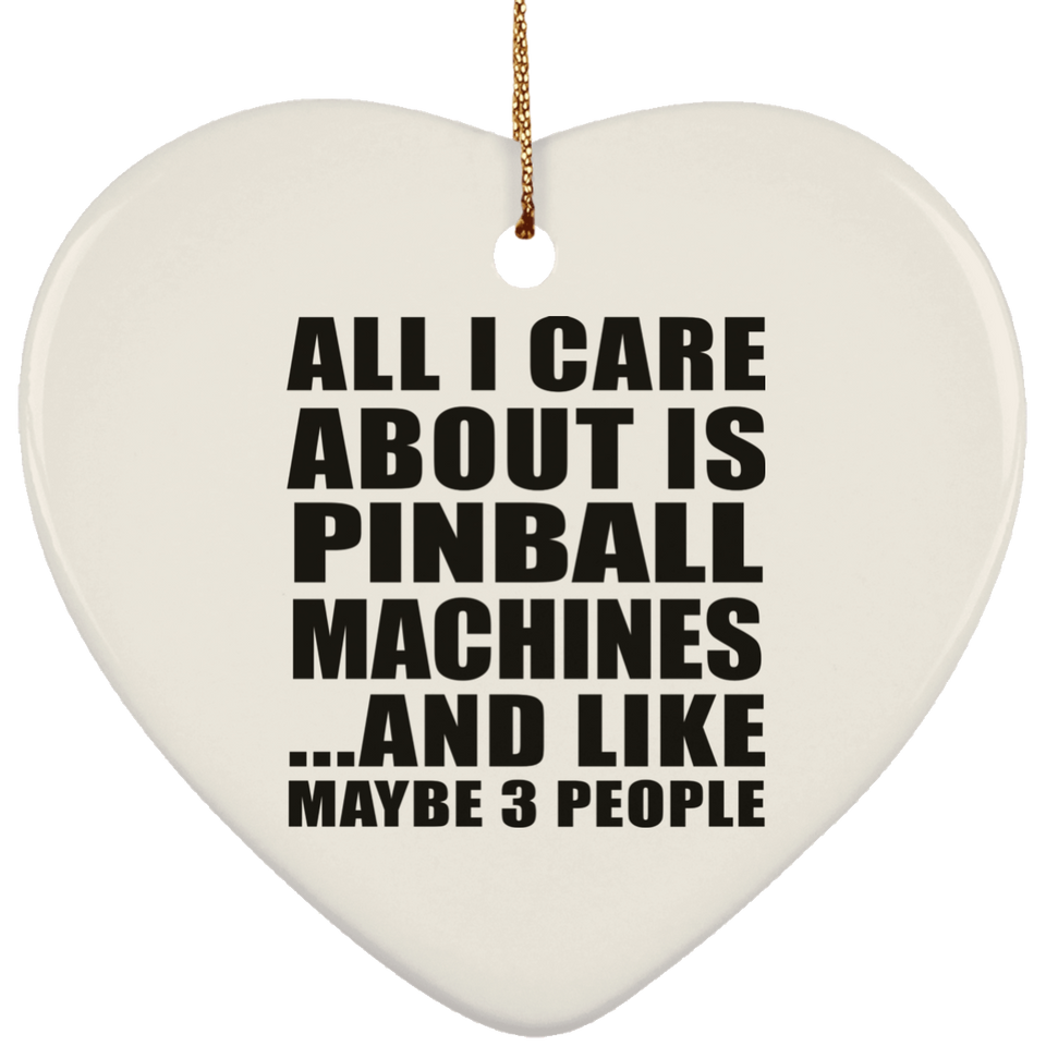 All I Care About Is Pinball Machines - Heart Ornament