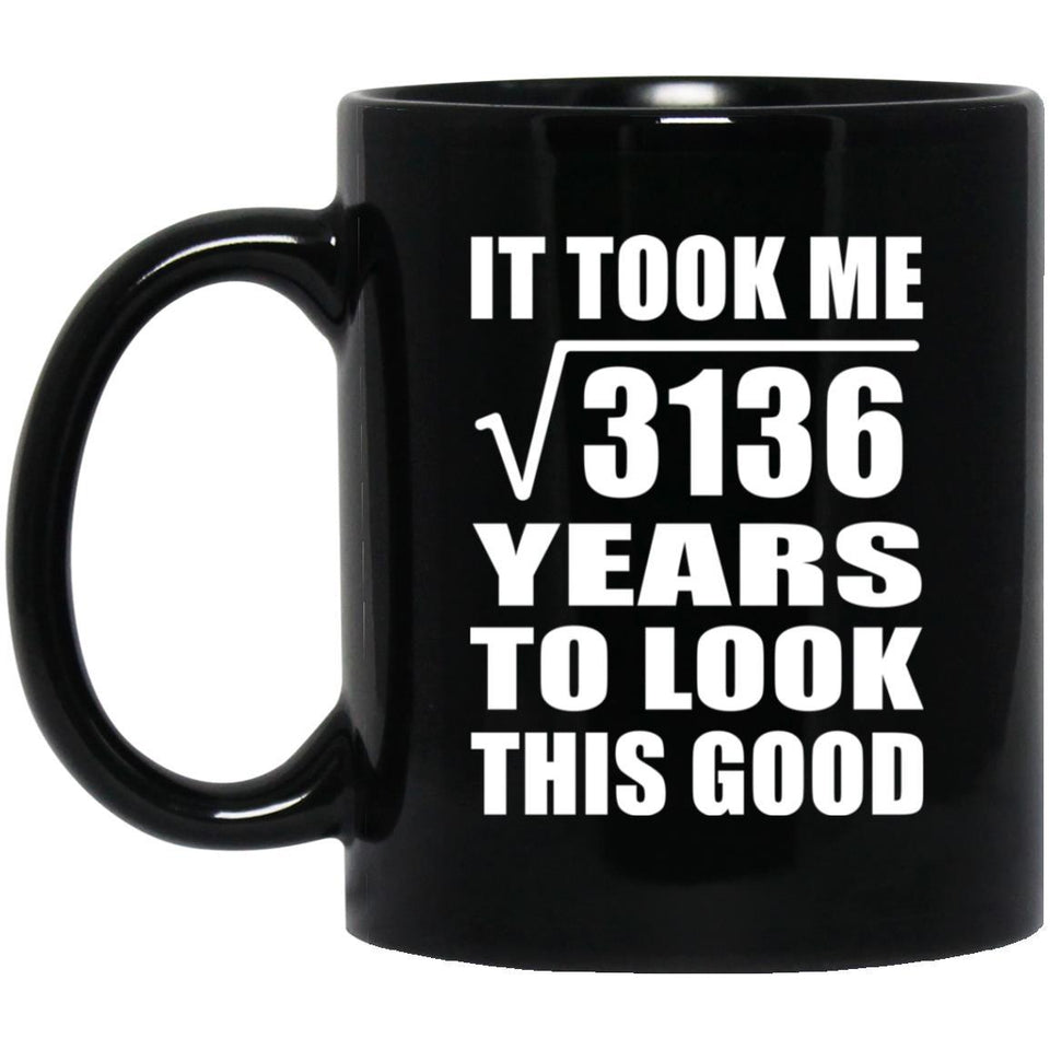 56th Birthday Took Square Root of 3136 Years To Look Good - 11oz Coffee Mug Black