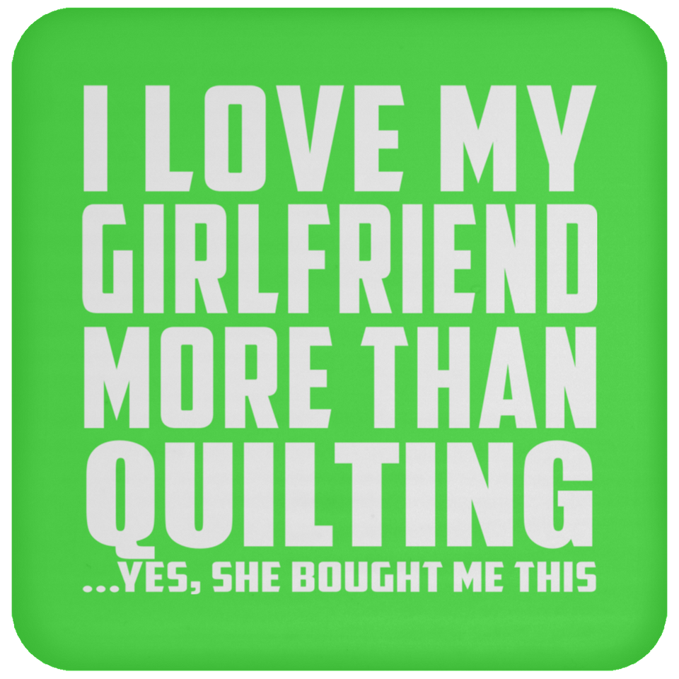 I Love My Girlfriend More Than Quilting - Drink Coaster