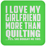 I Love My Girlfriend More Than Quilting - Drink Coaster