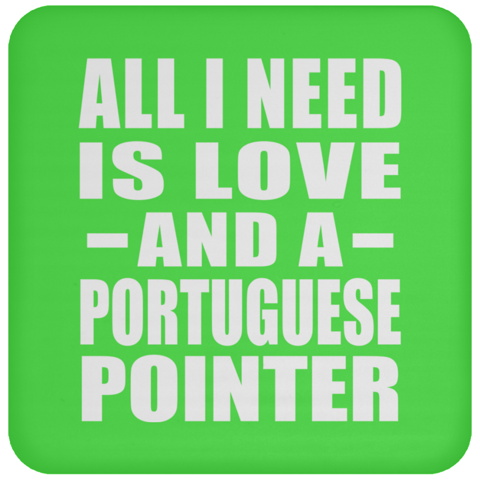 All I Need Is Love And A Portuguese Pointer - Drink Coaster