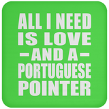 All I Need Is Love And A Portuguese Pointer - Drink Coaster